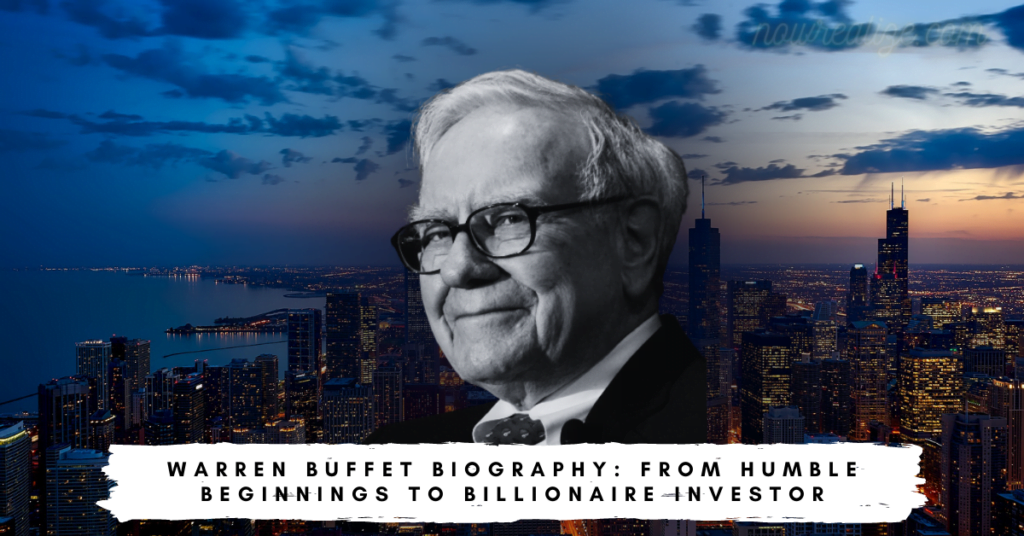 Warren Buffet Biography From Humble Beginnings to Billionaire Investor