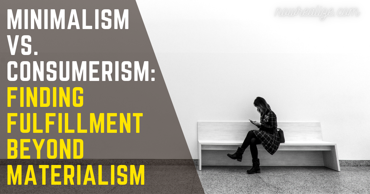 Minimalism Vs. Consumerism: Finding Fulfillment Beyond Materialism ...