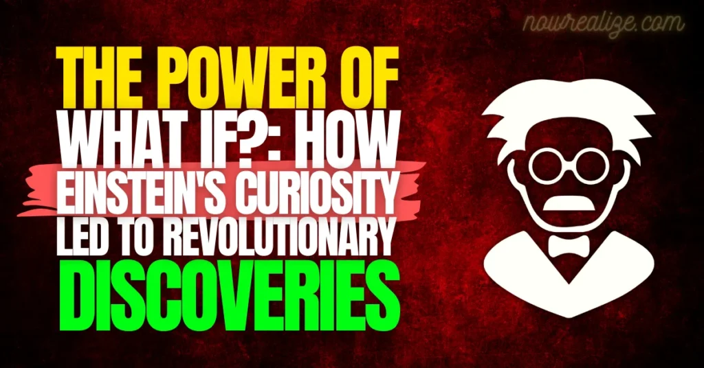 The Power of What If?: How Einstein’s Curiosity Led to Revolutionary Discoveries