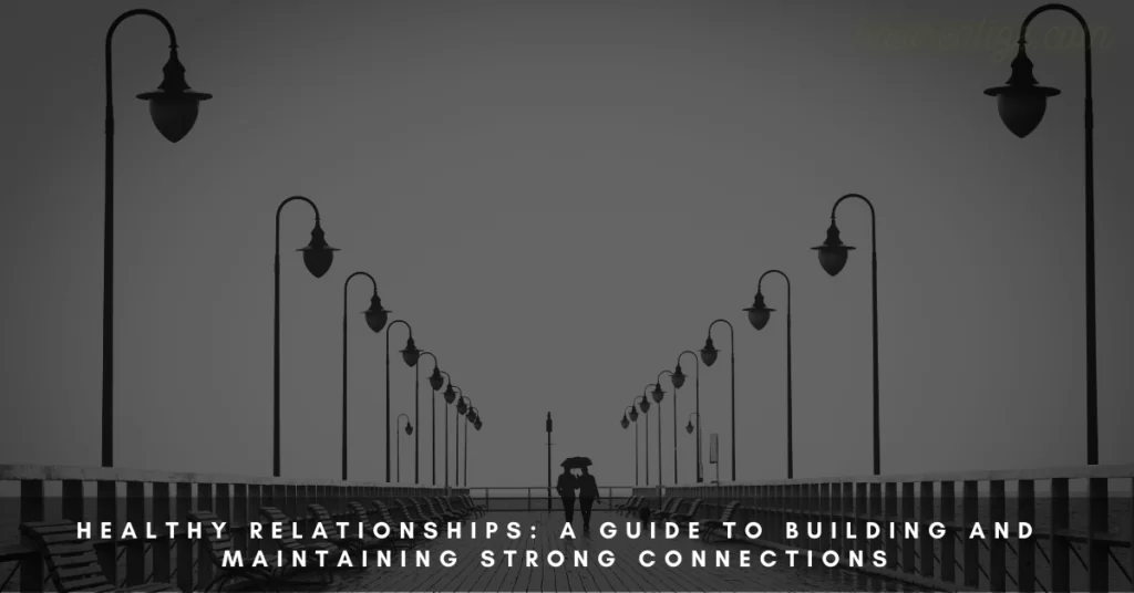 Healthy Relationships: A Guide to Building and Maintaining Strong Connections