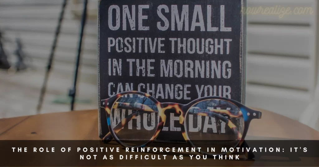 The Role Of Positive Reinforcement In Motivation: It’s Not as Difficult as You Think