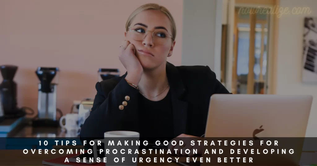 10 Tips for Making Good Strategies For Overcoming Procrastination And Developing A Sense Of Urgency Even Better