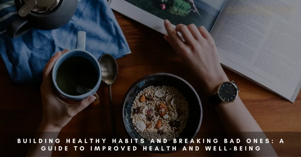 Building Healthy Habits and Breaking Bad Ones: A Guide to Improved Health and Well-Being