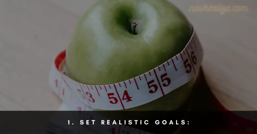 Set realistic goals:
