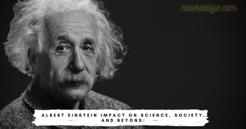 Albert Einstein’s Impact on Science, Society, and Beyond: