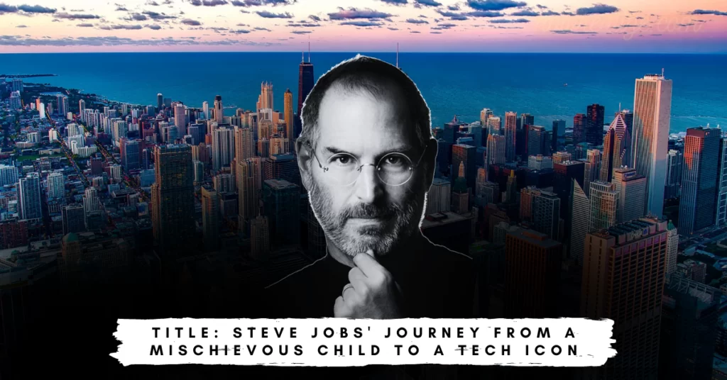 Title: Steve Jobs’ Journey from a Mischievous Child to a Tech Icon