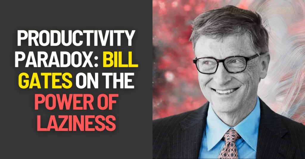 Productivity Paradox: Bill Gates on the Power of Laziness